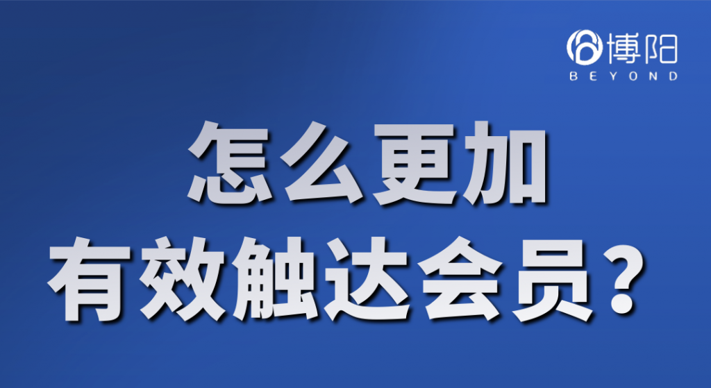 《会员管理系统怎么更加有效触达会员？》